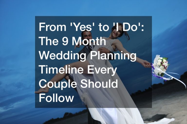 From Yes to I Do The 9 Month Wedding Planning Timeline Every Couple Should Follow